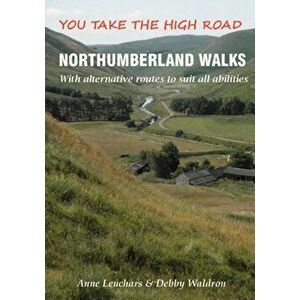 Northumberland Walks. You Take the High Road with Alternative Routes to Suit All Abilities, Paperback - Debby Waldron imagine
