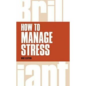 How to Manage Stress, Paperback - Mike Clayton imagine