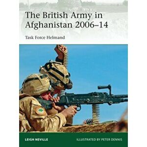 The British Army in Afghanistan 2006-14. Task Force Helmand, Paperback - Leigh Neville imagine