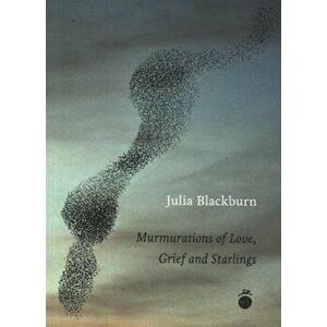 Murmurations of Love, Grief and Starlings, Paperback - Julia Blackburn imagine