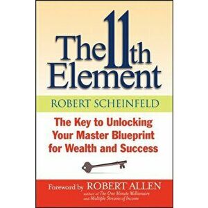 The 11th Element. The Key to Unlocking Your Master Blueprint For Wealth and Success, Paperback - Robert Scheinfeld imagine