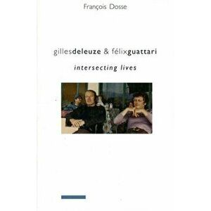 Gilles Deleuze and Felix Guattari. Intersecting Lives, Paperback - Francois Dosse imagine