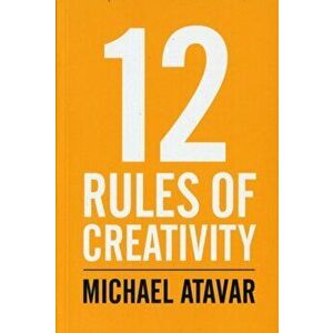 12 Rules of Creativity, Paperback - Michael Atavar imagine