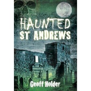 Haunted St Andrews, Paperback - Geoff Holder imagine