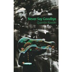 Never Say Goodbye, Paperback - Quentin Rowan imagine