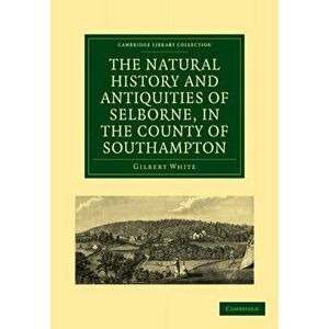 The Natural History and Antiquities of Selborne, in the County of Southampton, Paperback - Gilbert White imagine