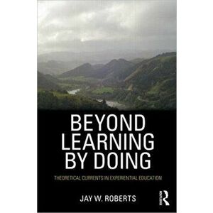 Beyond Learning by Doing. Theoretical Currents in Experiential Education, Paperback - Jay W. (Earlham College, USA) Roberts imagine