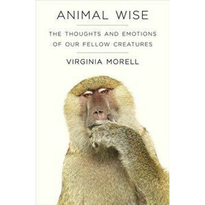 Animal Wise. The Thoughts and Emotions of Animals, Paperback - Virginia Morell imagine
