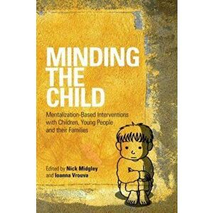 Minding the Child. Mentalization-Based Interventions with Children, Young People and their Families, Paperback - *** imagine