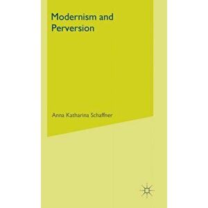 Modernism and Perversion. Sexual Deviance in Sexology and Literature, 1850-1930, Hardback - A. Schaffner imagine