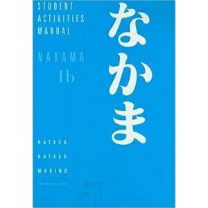 Student Activities Manual for Hatasa/Hatasa/Makino's Nakama 1B: Introductory Japanese: Communication, Culture, Context. 2 Revised edition, Paperback - imagine