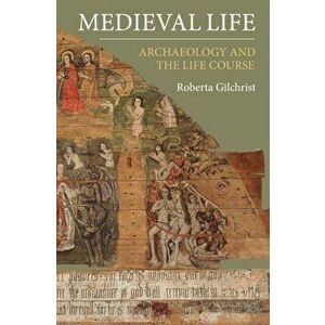 Medieval Life. Archaeology and the Life Course, Hardback - Roberta Gilchrist imagine