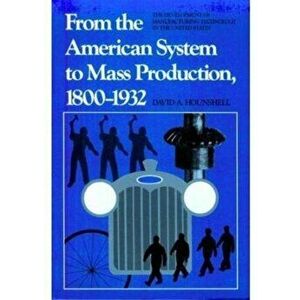 From the American System to Mass Production, 1800-1932. The Development of Manufacturing Technology in the United States, Paperback - *** imagine