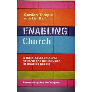 Enabling Church. A Bible-Based Resource Towards The Full Inclusion Of Disabled People, Paperback - Gordon Temple imagine