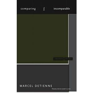 Comparing the Incomparable, Paperback - Marcel Detienne imagine