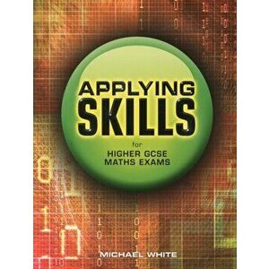 Applying Skills for Higher GCSE Maths Exams, Paperback - Michael White imagine