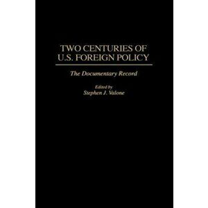 Two Centuries of U.S. Foreign Policy. The Documentary Record, Hardback - Stephen Valone imagine
