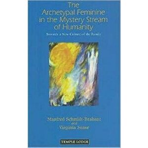 The Archetypal Feminine in the Mystery Stream of Humanity. Towards a New Culture of the Family, Revised ed, Paperback - Virginia Sease imagine
