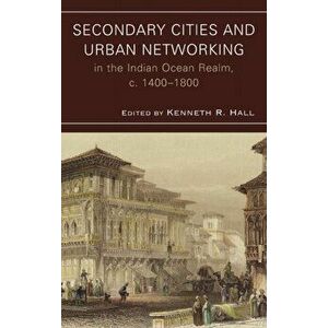 Secondary Cities and Urban Networking in the Indian Ocean Realm, c. 1400-1800, Hardback - *** imagine