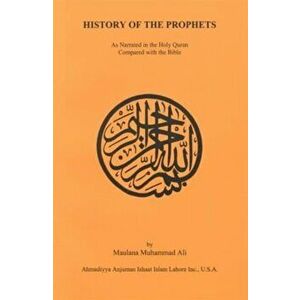 History of the Prophets. 3rd ed., Paperback - Maulana Muhammad Ali imagine