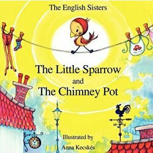 Story Time for Kids with NLP by The English Sisters - The Little Sparrow and The Chimney Pot, Paperback - Jutka Zuggo imagine
