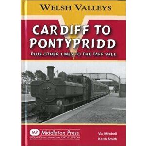 Cardiff to Pontypridd. Plus Other Lines to the Taff Vale, UK ed., Hardback - Keith Smith imagine
