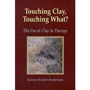 Touching Clay: Touching What?. The Use of Clay in Therapy, Paperback - Lynne Souter-Anderson imagine