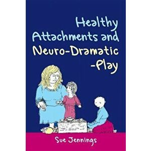 Healthy Attachments and Neuro-Dramatic-Play, Paperback - Dr Sue Jennings imagine
