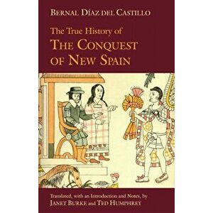 The True History of The Conquest of New Spain, Paperback - Bernal Diaz del Castillo imagine