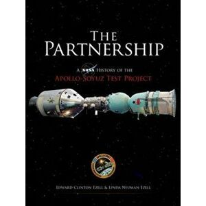 The Partnership. A History of the Apollo-Soyuz Test Project, Paperback - Linda Neuman Ezell imagine