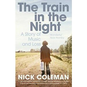 The Train in the Night. A Story of Music and Loss, Paperback - Nick Coleman imagine
