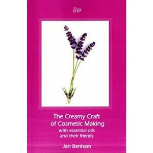 Creamy Craft of Cosmetic Making with Essential Oils and Their Friends, Paperback - Jan Benham imagine
