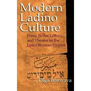 Modern Ladino Culture. Press, Belles Lettres, and Theater in the Late Ottoman Empire, Hardback - Olga Borovaya imagine