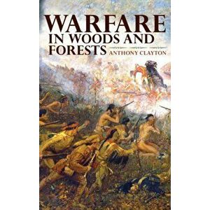 Warfare in Woods and Forests, Hardback - Anthony Clayton imagine