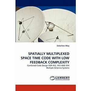 Spatially Multiplexed Space Time Code with Low Feedback Complexity, Paperback - Getachew Abey imagine