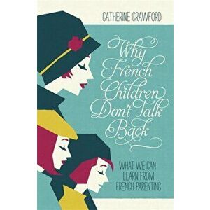 Why French Children Don't Talk Back, Paperback - Catherine Crawford imagine