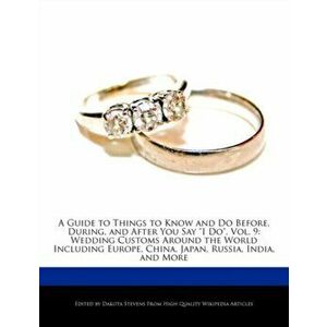 A Guide to Things to Know and Do Before, During, and After You Say I Do, Vol. 9. Wedding Customs Around the World Including Europe, China, Japan, Russ imagine