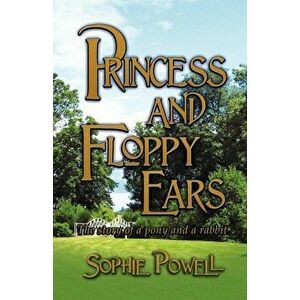 Princess and Floppy Ears. The Story of a Pony and a Rabbit, Paperback - Sophie Powell imagine