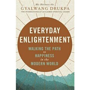 Everyday Enlightenment. Your guide to inner peace and happiness, Paperback - His Holiness The Gyalwang Drukpa imagine