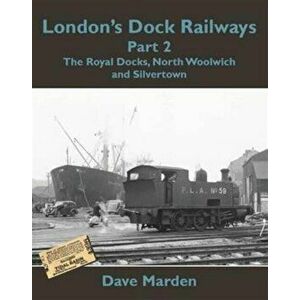London's Dock Railways. Royal Docks, North Woolwich and Silvertown, Paperback - Dave Marden imagine