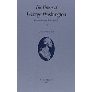 The Papers of George Washington v.3; Revolutionary War Series;Jan.-March 1776. January-March 1776, Hardback - Frank E., Jr. Grizzard imagine