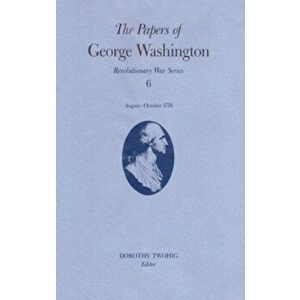 The Papers of George Washington v.6; 13 August-20 October, 1776;13 August-20 October, 1776, Hardback - George Washington imagine
