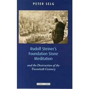 Rudolf Steiner's Foundation Stone Meditation. and the Destruction of the Twentieth Century, Paperback - Peter Selg imagine