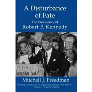 Disturbance of Fate. The Presidency of Robert F Kennedy, Paperback - Mitchell J Freedman imagine