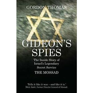 Gideon's Spies. The Inside Story of Israel's Legendary Secret Service The Mossad, Paperback - Gordon Thomas imagine