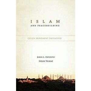 Islam & Peacebuilding. Gulen Movement Initiatives, Hardback - Ihsan Yilmaz imagine