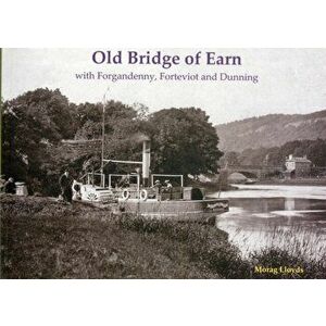Old Bridge of Earn. with Forgandenny, Forteviot and Denning, Paperback - Morag Lloyds imagine