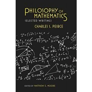 Philosophy of Mathematics. Selected Writings, Paperback - Charles S. Peirce imagine