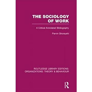 The Sociology of Work. A Critical Annotated Bibliography, Hardback - Parvin Ghorayshi imagine