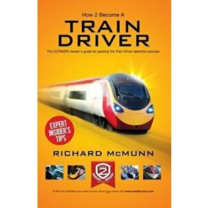 How to Become a Train Driver - the Ultimate Insider's Guide, Paperback - Richard McMunn imagine